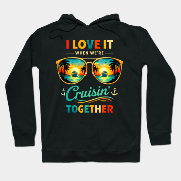 I Love It When We're Cruisin' Together Cruise Vacation Hoodie by ArtistTee ⭐⭐⭐⭐⭐