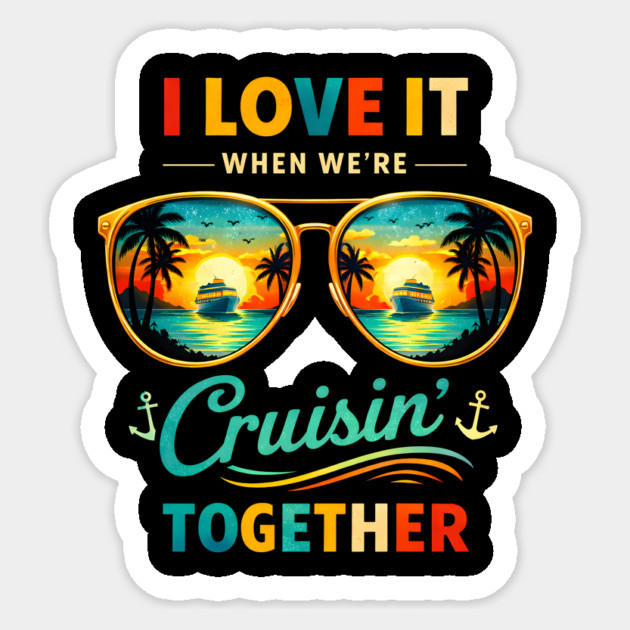 I Love It When We're Cruisin' Together Cruise Vacation Sticker by ArtistTee ⭐⭐⭐⭐⭐