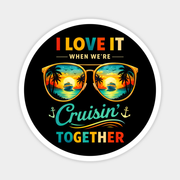 I Love It When We're Cruisin' Together Cruise Vacation Magnet by ArtistTee ⭐⭐⭐⭐⭐