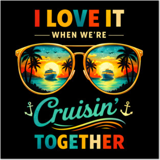 I Love It When We're Cruisin' Together Cruise Vacation Posters and Art