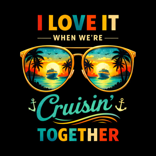 I Love It When We're Cruisin' Together Cruise Vacation by ArtistTee ⭐⭐⭐⭐⭐