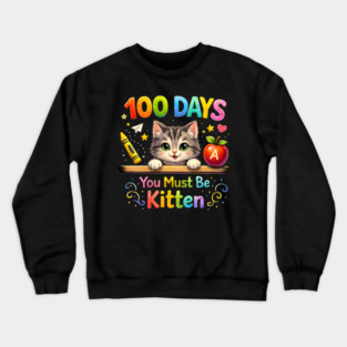100 Days You Must Be Kitten Teacher Student Crewneck Sweatshirt