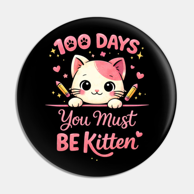 100 Days You Must BE Kitten Teacher School Pin by ArtistTee ⭐⭐⭐⭐⭐