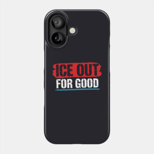 ICE Out For Good! Phone Case