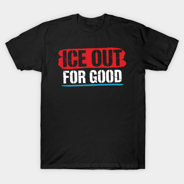 ICE Out For Good! T-Shirt by Charles's Store 8
