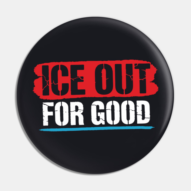 ICE Out For Good! Pin by Charles's Store 8