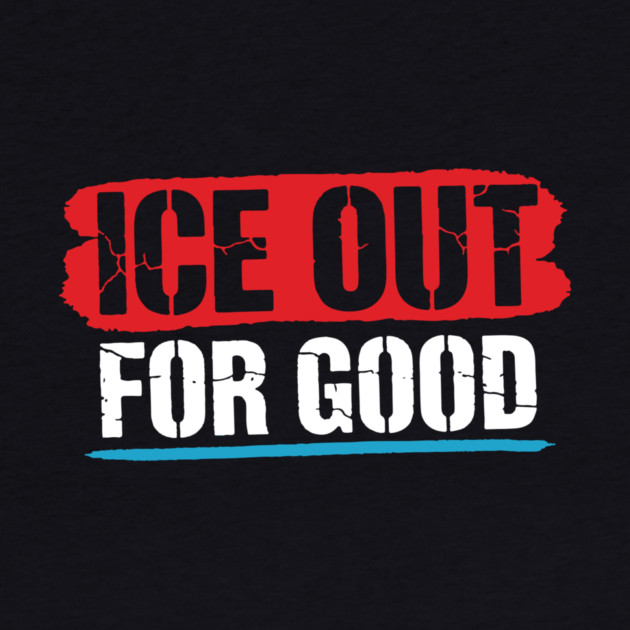 ICE Out For Good! by Charles's Store 8