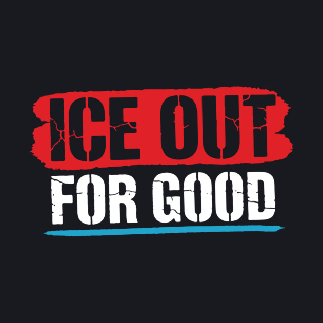 ICE Out For Good! by Charles's Store 8