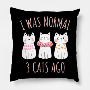 I was Normal Three Cats Ago Pillow