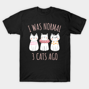 I was Normal Three Cats Ago T-Shirt