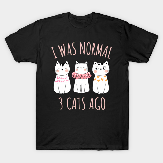 I was Normal Three Cats Ago T-Shirt by Champanie's Store