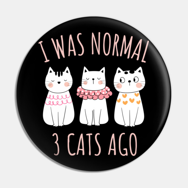 I was Normal Three Cats Ago Pin by Champanie's Store
