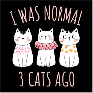 I was Normal Three Cats Ago Posters and Art