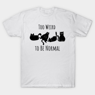 Too Weird To Be Normal T-Shirt