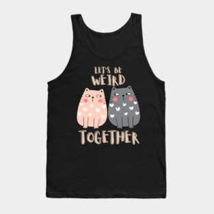 Let's Be Weird Together Tank Top