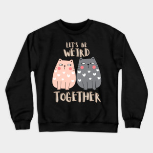 Let's Be Weird Together Crewneck Sweatshirt