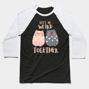 Let's Be Weird Together Baseball T-Shirt