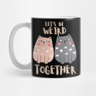Let's Be Weird Together Mug