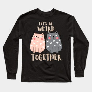Let's Be Weird Together Long Sleeve T-Shirt