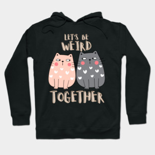 Let's Be Weird Together Hoodie