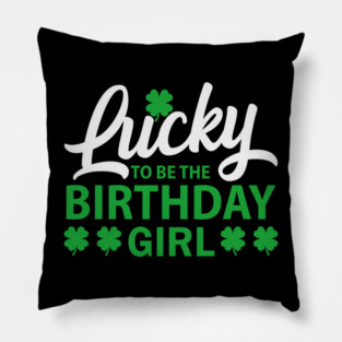 Lucky To Be The Birthday Girl St. Patrick's Day Irish Cute Pillow