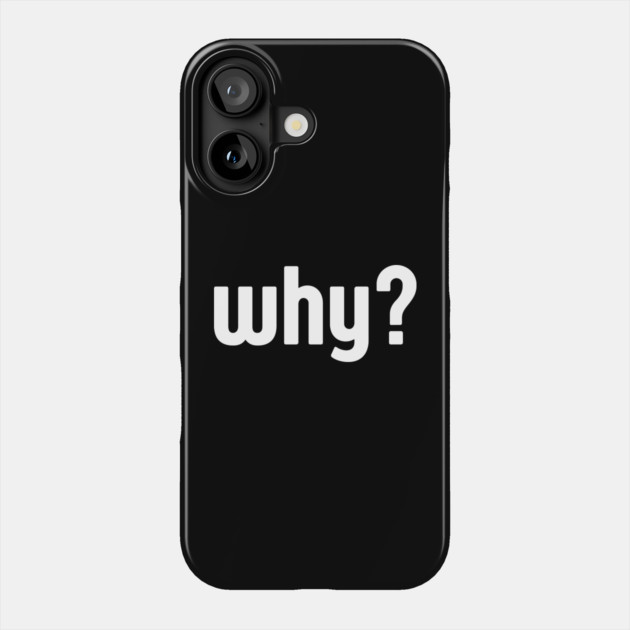 Why Simple Question Typography Phone Case by Creatifly Graphic Tees