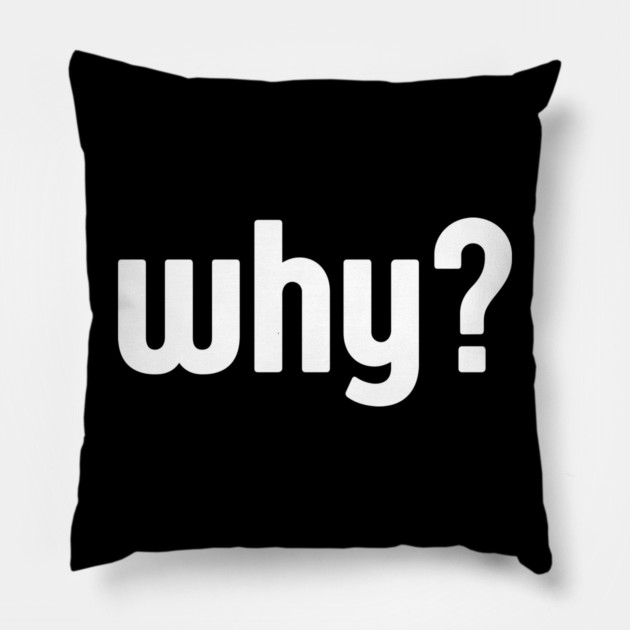 Why Simple Question Typography Pillow by Creatifly Graphic Tees