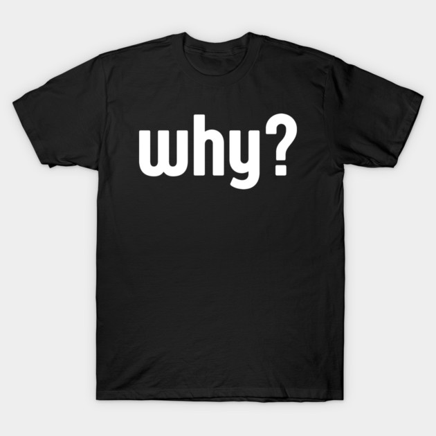 Why Simple Question Typography T-Shirt by Creatifly Graphic Tees