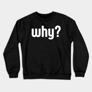 Why Simple Question Typography Crewneck Sweatshirt