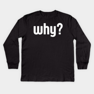 Why Simple Question Typography Kids Long Sleeve T-Shirt