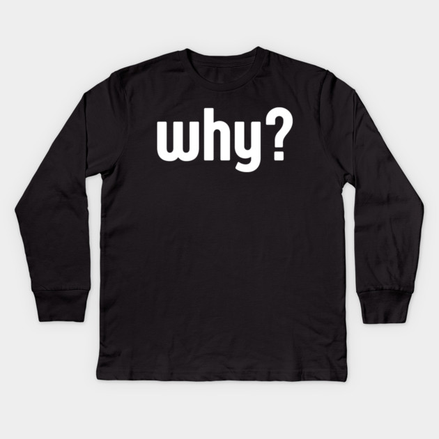 Why Simple Question Typography Kids Long Sleeve T-Shirt by Creatifly Graphic Tees