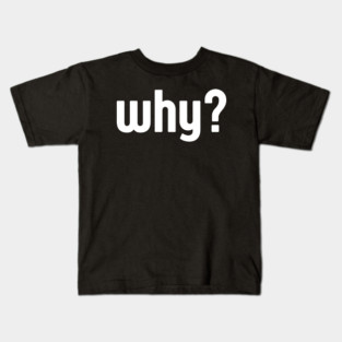 Why Simple Question Typography Kids T-Shirt