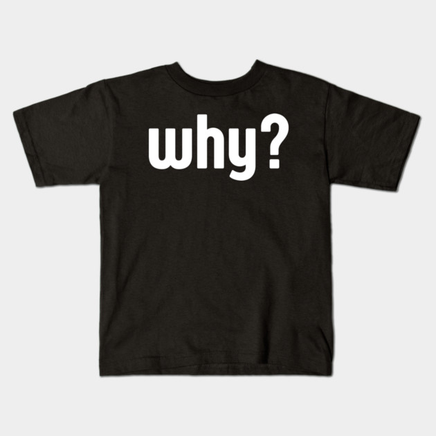 Why Simple Question Typography Kids T-Shirt by Creatifly Graphic Tees