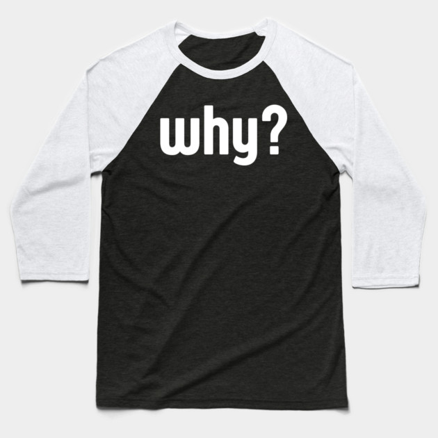 Why Simple Question Typography Baseball T-Shirt by Creatifly Graphic Tees