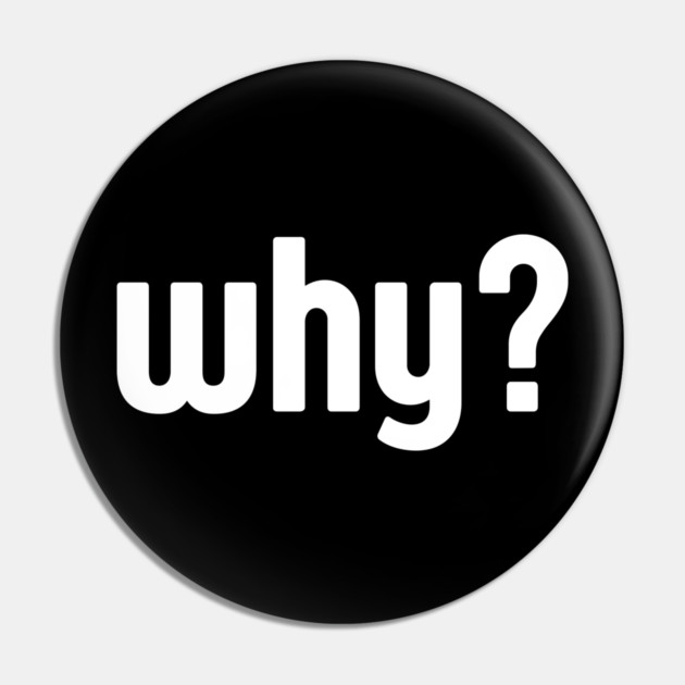 Why Simple Question Typography Pin by Creatifly Graphic Tees