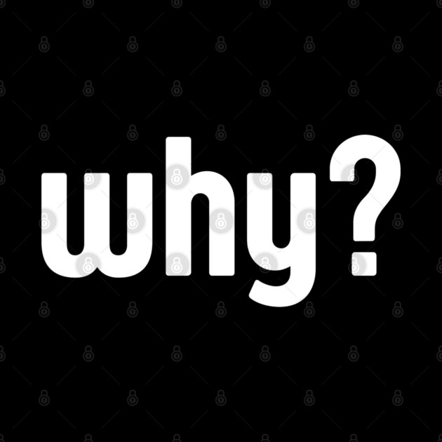 Why Simple Question Typography by Creatifly Graphic Tees