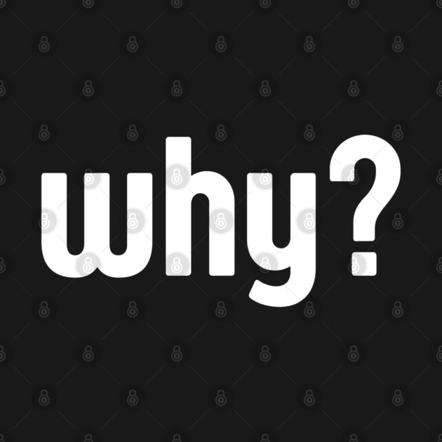 Why Simple Question Typography by Creatifly Graphic Tees