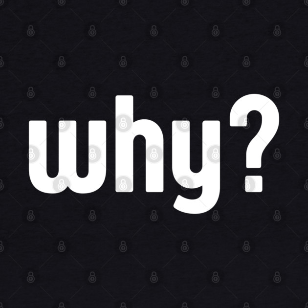 Why Simple Question Typography by Creatifly Graphic Tees