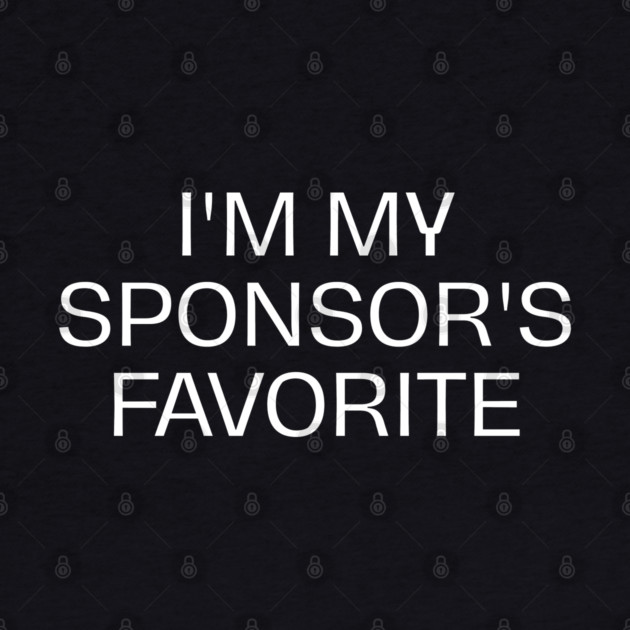 I'm My Sponsor's Favorite by Creatifly Graphic Tees