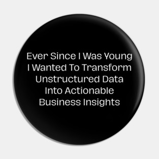 Ever Since I Was Young I Wanted To Transform Unstructured Data Into Actionable Business Insights Pin