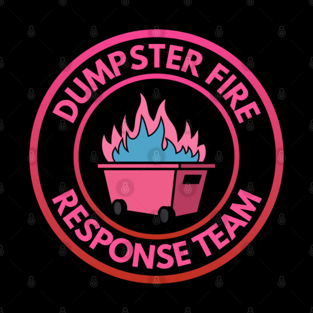 Dumpster Fire Response Team by Creatifly Graphic Tees