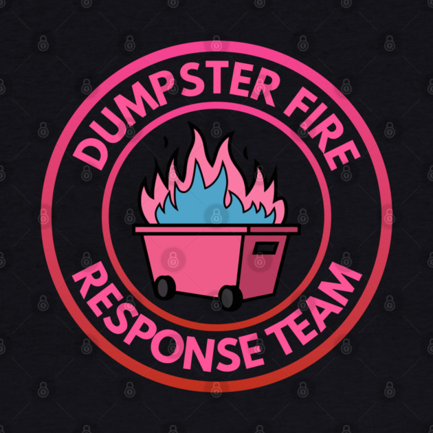 Dumpster Fire Response Team by Creatifly Graphic Tees