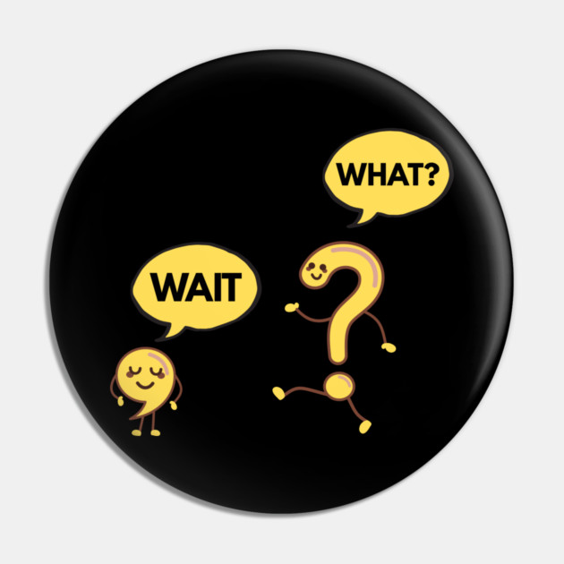 Wait What? Funny Comma and Question Mark Pin by Creatifly Graphic Tees