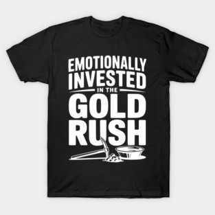 Emotionally Invested in the Gold Rush T-Shirt