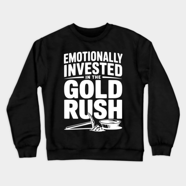 Emotionally Invested in the Gold Rush Crewneck Sweatshirt by Frank Ring