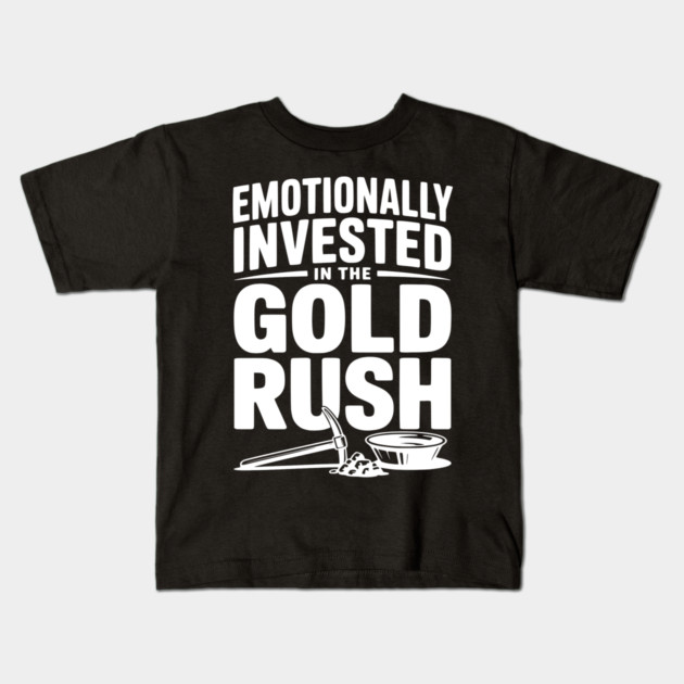 Emotionally Invested in the Gold Rush Kids T-Shirt by Frank Ring