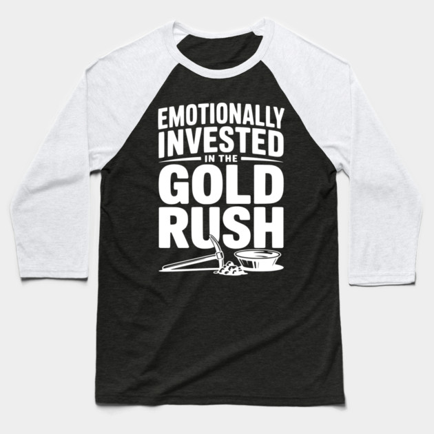 Emotionally Invested in the Gold Rush Baseball T-Shirt by Frank Ring