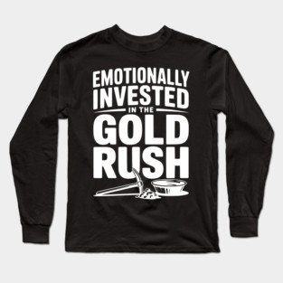 Emotionally Invested in the Gold Rush Long Sleeve T-Shirt