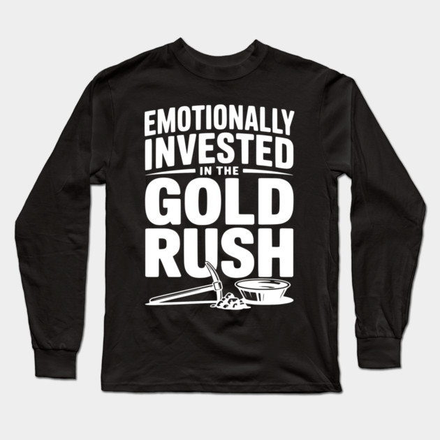 Emotionally Invested in the Gold Rush Long Sleeve T-Shirt by Frank Ring