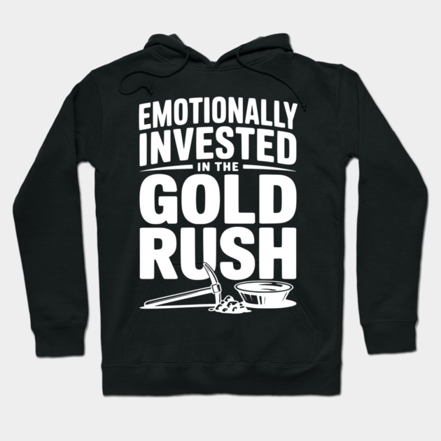 Emotionally Invested in the Gold Rush Hoodie by Frank Ring
